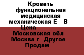 Кровать функциональная медицинская механическая Е-17В › Цена ­ 15 000 - Московская обл., Москва г. Другое » Продам   